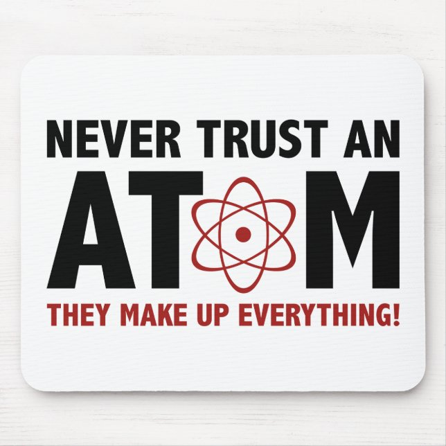 Vertraue niemals einem Atom. Sie machen alles aus. Mousepad (Vorne)