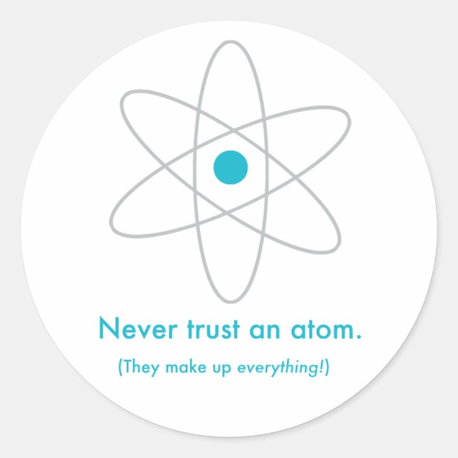 Vertraue niemals einem Atom. Sie machen alles aus! Runder Aufkleber (Vorderseite)