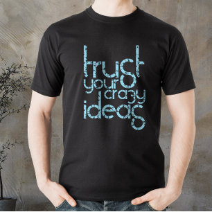 Vertrauen Sie auf Ihre verrückten Ideen, motiviert T-Shirt
