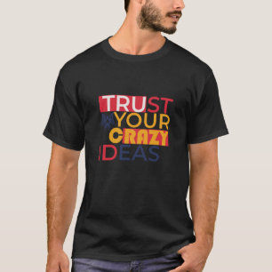 Vertrauen Sie auf Ihre verrückten Ideen T-Shirt