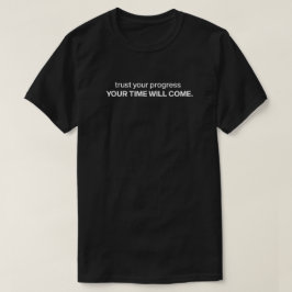 Vertrauen Sie auf Ihren Fortschritt, Ihre Zeit wir T-Shirt