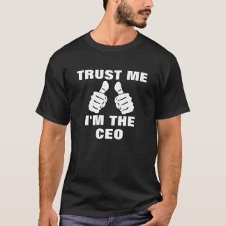 Vertrauen Sie, dass ich ich der CEO bin T-Shirt