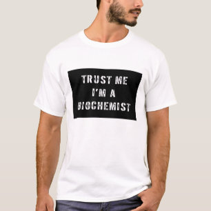 Vertrauen Sie, dass ich ich ein Biochemiker bin T-Shirt