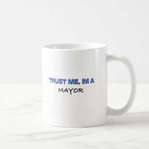 Vertrauen Sie, dass ich ich ein Bürgermeister bin Kaffeetasse