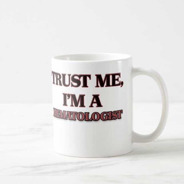 Vertrauen Sie, dass ich ich EIN HÄMATOLOGE bin Kaffeetasse (Rechts)