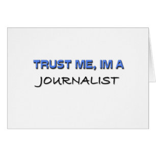 Vertrauen Sie, dass ich ich ein Journalist bin