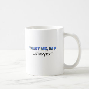 Vertrauen Sie, dass ich ich ein Lobbyist bin Kaffeetasse