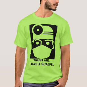 Vertrauen Sie, dass ich ich ein Skalpell habe T-Shirt