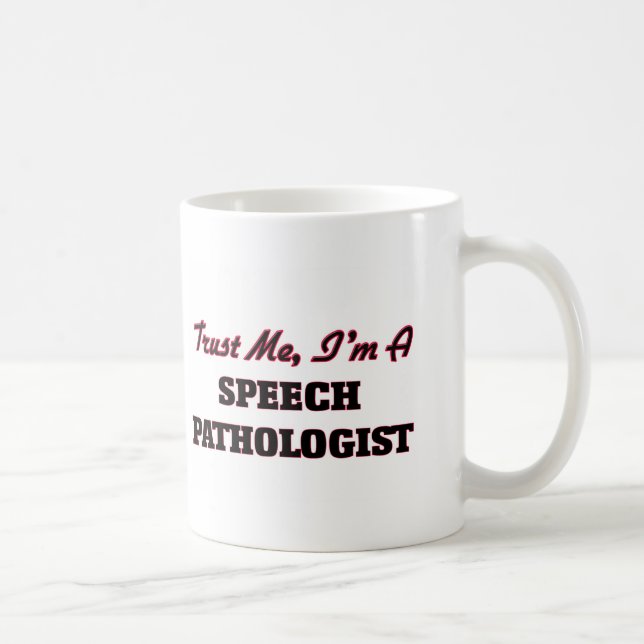 Vertrauen Sie, dass ich ich ein Sprachpathologe Kaffeetasse (Rechts)