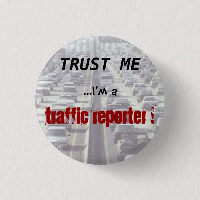 Vertrauen Sie, dass ich… ich ein Verkehrs-Reporter Button (Vorderseite)