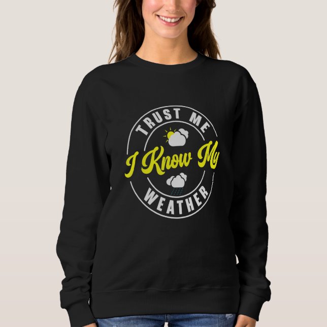 Vertrauen Sie mir, dass ich mein Wetter Meteorolog Sweatshirt (Vorderseite)