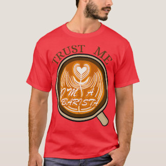 Vertrauen Sie mir Ix27m a Barista 7 T-Shirt
