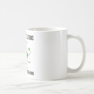 Vertrauen Sie nicht Atomen.  Sie bilden alles Kaffeetasse