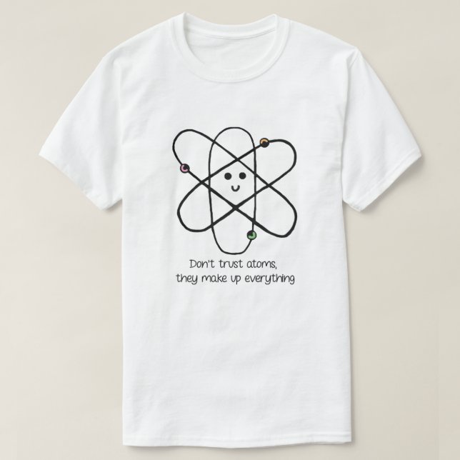 Vertrauen Sie nicht Atomen, sie bilden alles T-Shirt (Design vorne)