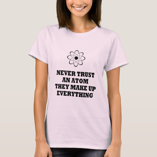 Vertrauen Sie nie einem Atom, das sie alles bilden T-Shirt (Vorderseite)