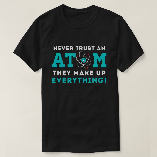 Vertrauen Sie nie einem Atom, sie bilden alles T-Shirt (Design vorne)