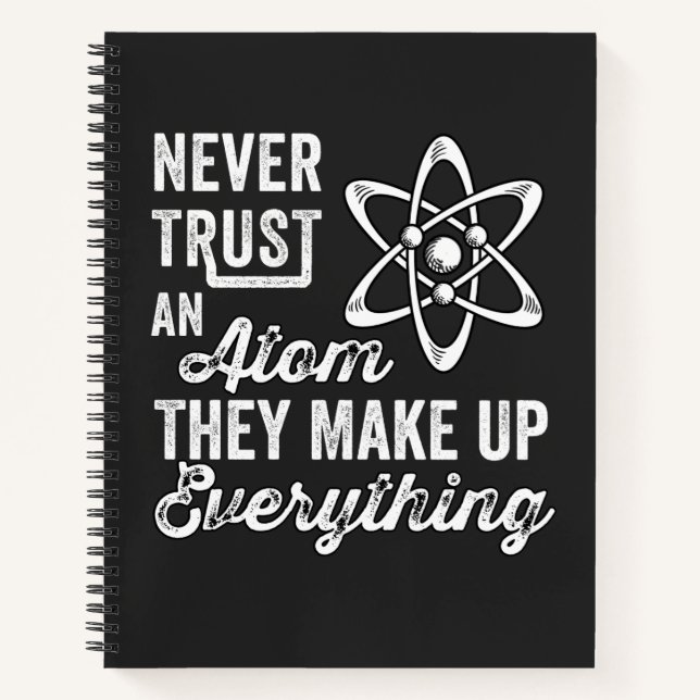 Vertrauen Sie niemals einem Atom, sie bilden alles Notizbuch (Vorderseite)