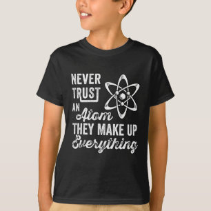 Vertrauen Sie niemals einem Atom, sie bilden alles T-Shirt