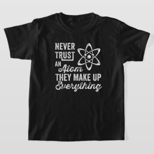Vertrauen Sie niemals einem Atom, sie bilden alles T-Shirt