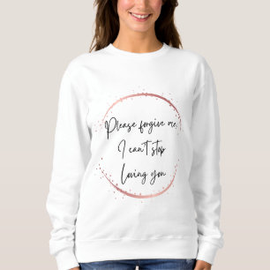 Verzeihen Sie mir, ich kann nicht aufhören, Sie zu Sweatshirt