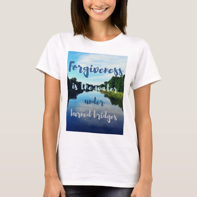 Verzeihung verbrannter Brücken Zitat Flüsse T-Shirt (Vorderseite)