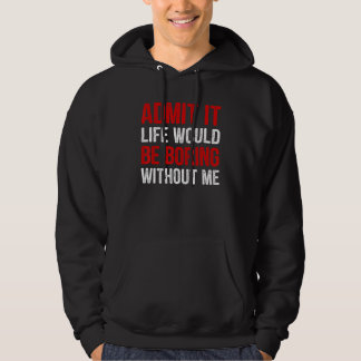 Veste À Capuche Admit It Life Would Be Boring Without Me Men's Wom