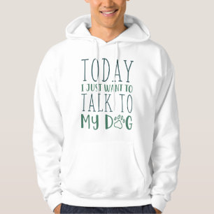 Veste À Capuche Aujourd'Hui Je Veux Juste Parler À Mon Chien