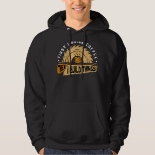 Veste À Capuche D'Abord Je Bois Du Café Puis Je Construis Des Chau
