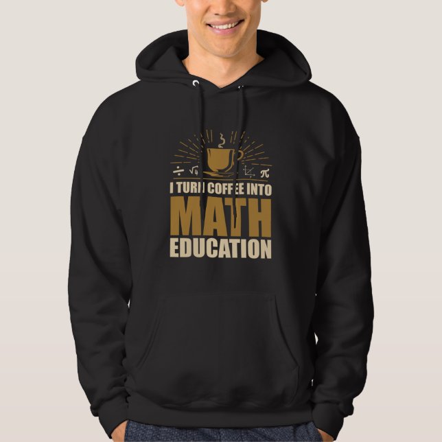 Veste À Capuche I Turn Coffee Into Math Education Math Teacher Mat (Devant)