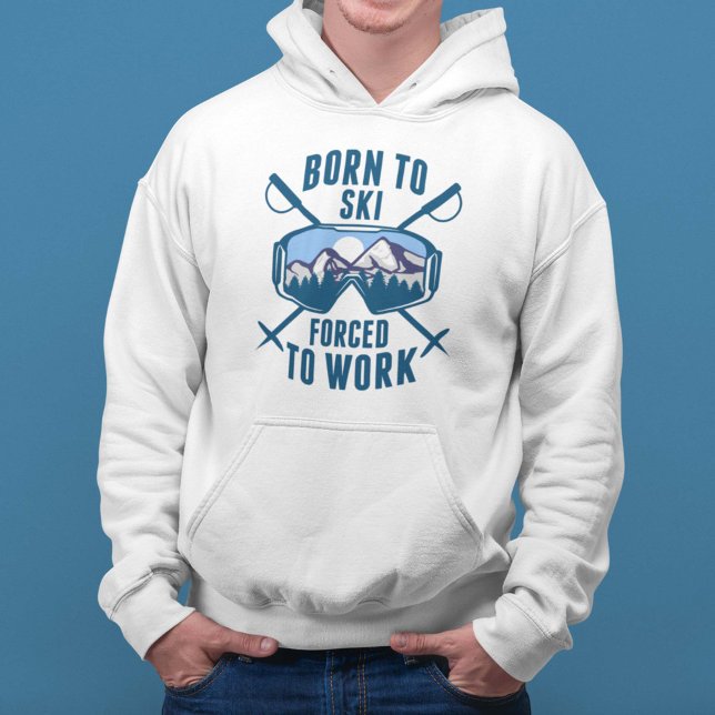 Veste À Capuche Né À Ski Forcé À Travailler (Born To Ski Forced To Work Hoodie For Skiers)