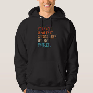 Veste À Capuche Vous savez à quoi ça ressemble Pas mon problème S