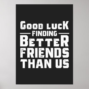 Viel Glück beim Finden besserer Freunde als uns - Poster