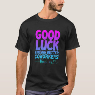 Viel Glück beim Finden besserer Kollegen als uns T-Shirt