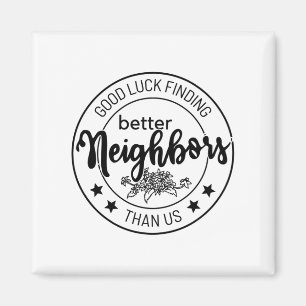 Viel Glück beim Finden besserer Nachbarn als uns, Magnet