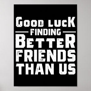 Viel Glück finden Sie bessere Freunde als wir - Fu Poster