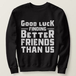 Viel Glück finden Sie bessere Freunde als wir - Fu Sweatshirt