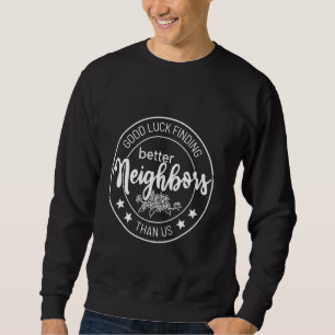viel Glück findet bessere Nachbarn als wir Sweatshirt