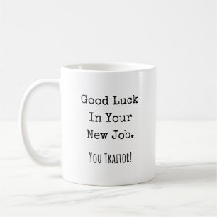 viel Glück in Ihrem neuen Job. Du Verräter! Kaffeetasse