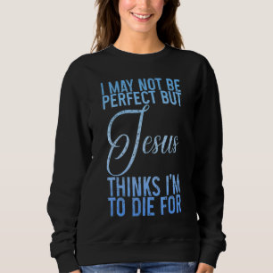 Vielleicht bin ich nicht perfekt, aber Jesus glaub Sweatshirt