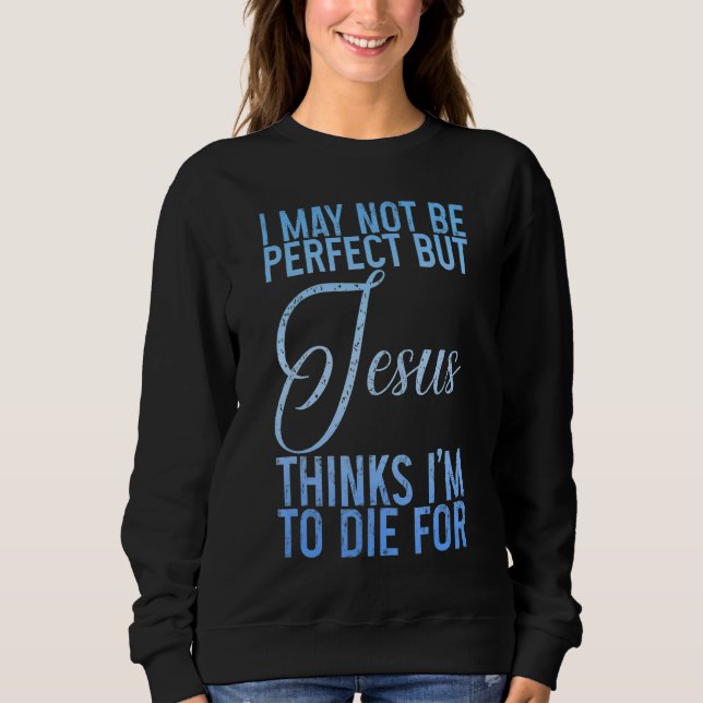 Vielleicht bin ich nicht perfekt, aber Jesus glaub Sweatshirt (Vorderseite)