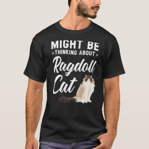 Vielleicht denken Sie an Ragdoll Cat Kitty Meow Ki T-Shirt