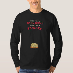 Vielleicht ist ein Baby-Bump ein Pancake T-Shirt