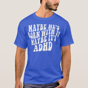 Vielleicht ist er damit Geboren, vielleicht ist es T-Shirt
