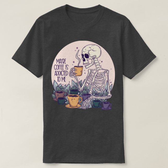 Vielleicht ist Kaffee süchtig nach meinem Skelett T-Shirt (Design vorne)