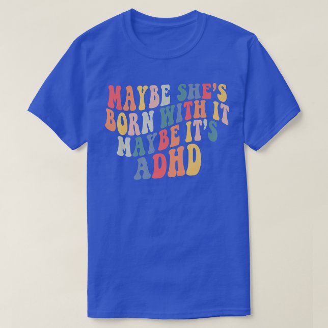 Vielleicht ist sie damit Geboren, vielleicht ist e T-Shirt (Design vorne)