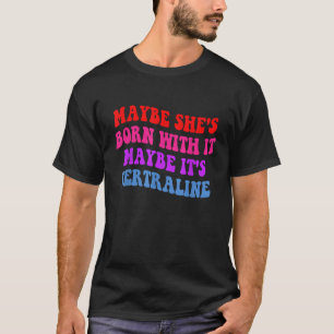 Vielleicht ist sie Geboren damit, vielleicht ist e T-Shirt