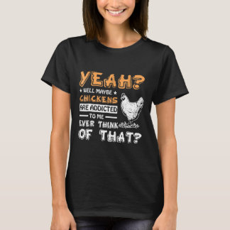 Vielleicht sind Hühner süchtig nach mir T-Shirt