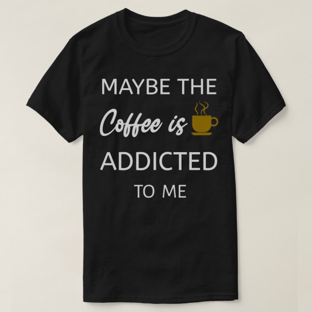 Vielleicht wird mir der Kaffee zugesetzt T-Shirt (Design vorne)
