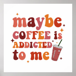 Vielleicht wird mir Kaffee zugeschrieben Poster