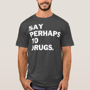 Vielleicht zu Drogen sagen 11 T-Shirt